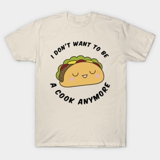 I Don't Want To Cook Anymore Funny Taco T-Shirt